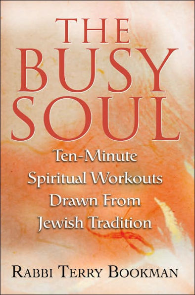 The Busy Soul: Ten-Minute Spiritual Workouts Drawn from Jewish Tradition