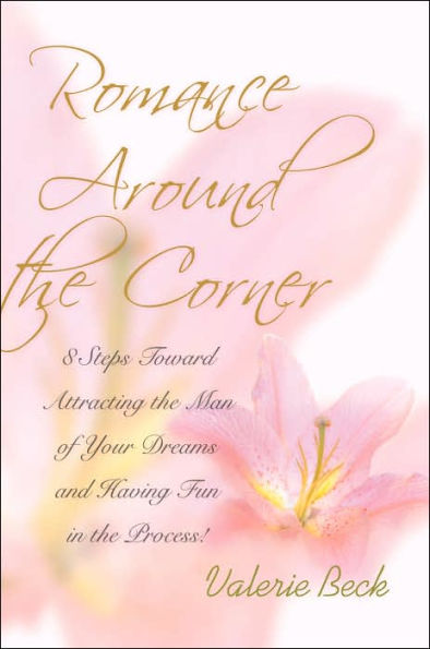 Romance Around the Corner: 8 Steps Toward Attracting Man of Your Dreams and Having Fun Process!