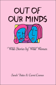 Title: Out of Our Minds: Wild Stories by Wild Women, Author: Sarah Bates