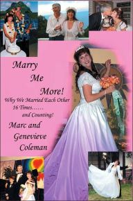 Title: Marry Me More!: Why We Married Each Other 16 Times...and Counting!, Author: Genevieve Coleman
