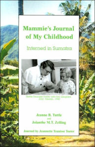 Title: Mammie's Journal of My Childhood: Interned in Sumatra, Author: Jeanne B Tuttle