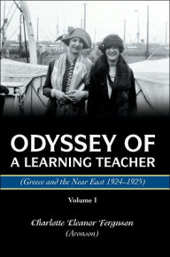 Title: Odyssey Of A Learning Teacher (Greece and the Near East 1924-1925): Volume I, Author: Charlotte Eleanor Ferguson (Aronson)