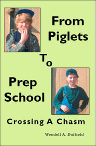 Title: From Piglets To Prep School: Crossing A Chasm, Author: Wendell a Duffield