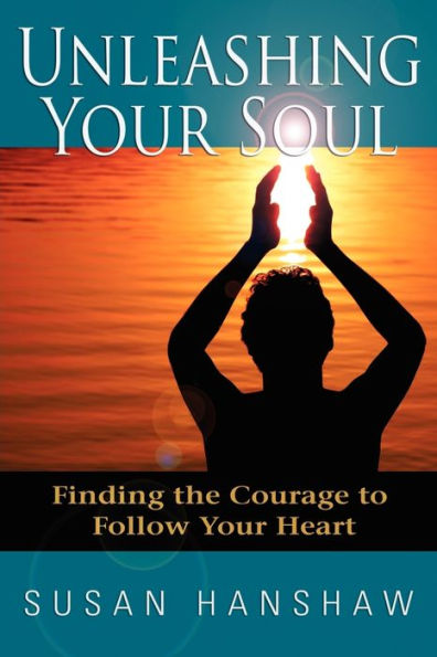 Unleashing Your Soul: Finding the Courage to Follow Your Heart