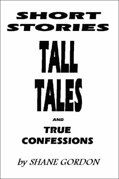 Short Stories, Tall Tales And True Confessions