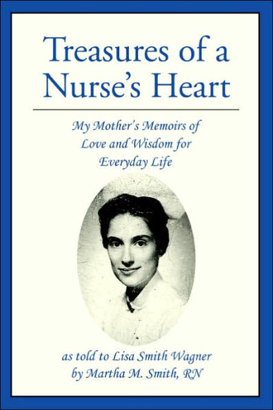 Treasures of a Nurse's Heart: My Mother's Memoirs of Love and Wisdom for Everyday Life