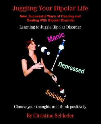 Juggling Your Bipolar Life: New, Successful Ways of Treating and Dealing with Bipolar Disorder