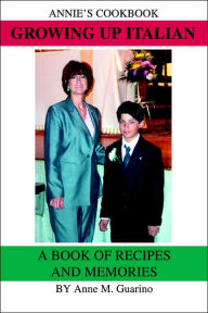 Title: Growing Up Italian: A Book of Recipes and Memories, Author: Anne M Guarino