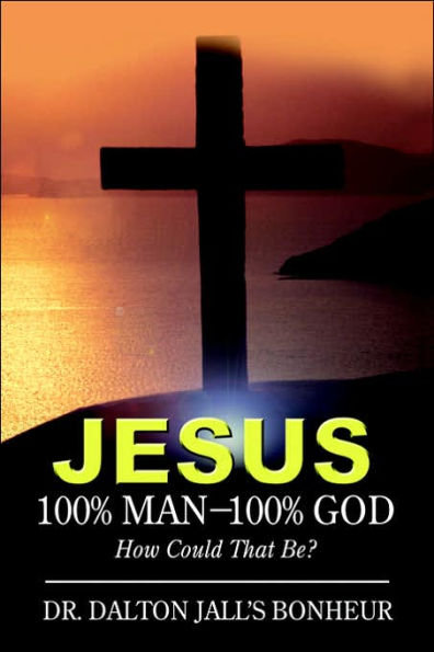 Jesus: 100% Man--100% God: How Could That Be?