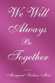 Title: We Will Always Be Together, Author: Margret Seiders-Metz