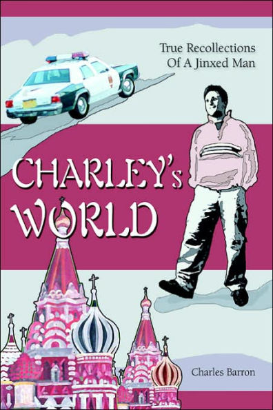 Charley's World: True Recollections Of A Jinxed Man