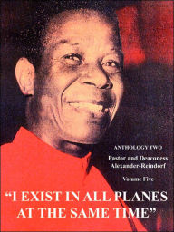 Title: I Exist in All Planes at the Same Time: Anthology Two, Author: Pastor Deaconess Alexander-Reindorf