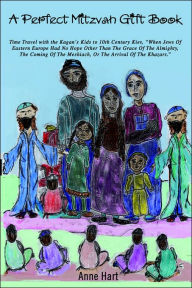 Title: A Perfect Mitzvah Gift Book: Time Travel with the Kagan's Kids to 10th Century Kiev, When Jews of Eastern Europe Had No Hope Other Than the Grace O, Author: Anne Hart