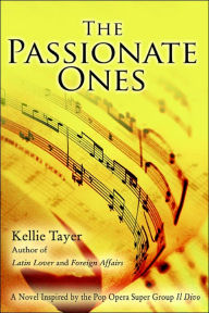 Title: The Passionate Ones: A Novel Inspired by the Pop Opera Super Group Il Divo, Author: Kellie Tayer