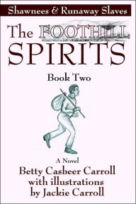 Title: The Foothill Spirits--Book Two: Shawnees & Runaway Slaves, Author: Betty Casbeer Carroll