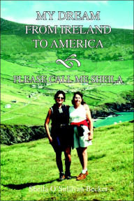 Title: My Dream From Ireland to America: Please Call Me Sheila, Author: Sheila O'Sullivan Becker