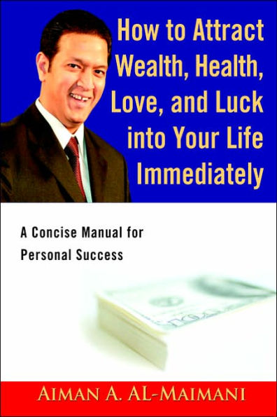 How to Attract Wealth, Health, Love, and Luck into Your Life Immediately: A Concise Manual for Personal Success