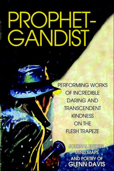 Prophetgandist: Performing Works of Incredible Daring and Transcendent Kindness on the Flesh Trapeze