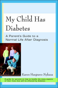 Title: My Child Has Diabetes: A Parent's Guide to a Normal Life After Diagnosis, Author: Karen Hargrave-Nykaza