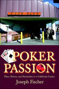 Title: Poker Passion: Place, Person, and Personality in a California Casino, Author: Joseph Fischer