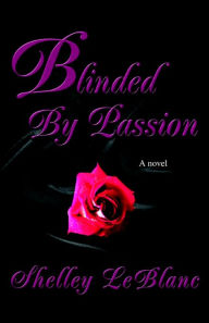 Title: Blinded By Passion, Author: Shelley LeBlanc