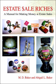 Title: Estate Sale Riches: A Manual for Making Money at Estate Sales, Author: M. D. Baker