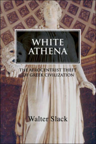 Title: White Athena: The Afrocentrist Theft of Greek Civilization, Author: Walter Slack