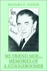 Title: My Friend Moe...Memories of a Stoogeboomer, Author: Richard P Sanner