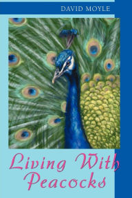 Title: Living With Peacocks, Author: David Moyle