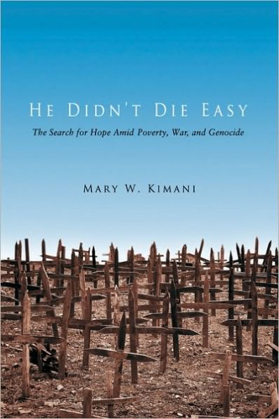 He Didn't Die Easy: The Search for Hope Amid Poverty, War, and Genocide