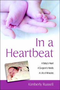 Title: In a Heartbeat: A Baby's Heart, a Surgeon's Hands, a Life of Miracles, Author: Kimberly Russell