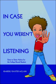 Title: In Case You Weren't Listening: Sister to Sister Advice for the College Bound Student, Author: Kimberly Baxter McLain