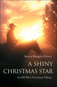 Title: A Shiny Christmas Star: An Old West Christmas Trilogy, Author: Steven Douglas Glover