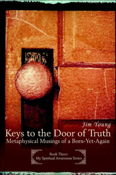 Keys to the Door of Truth: Metaphysical Musings a Born-Yet-Again