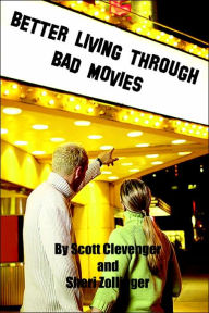 Title: Better Living Through Bad Movies, Author: Scott Clevenger