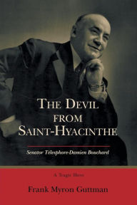 Title: The Devil from Saint-Hyacinthe: Senator Telesphore-Damien Bouchard, Author: Frank Myron Guttman