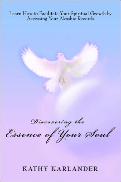 Discovering the Essence of Your Soul: Learn How to Facilitate Your Spiritual Growth by Accessing Your Akashic Records