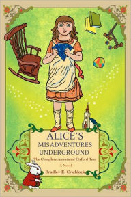 Title: Alice's Misadventures Underground: The Complete Annotated Oxford Text, Author: Bradley E Craddock