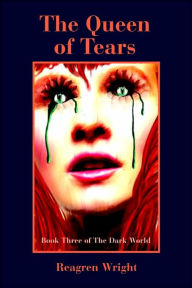 Title: The Queen of Tears: Book Three of The Dark World, Author: Reagren Wright