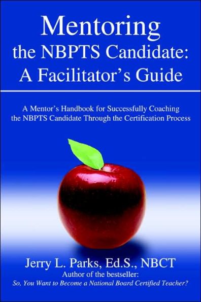 Mentoring the Nbpts Candidate: A Facilitator's Guide: A Mentor's Handbook for Successfully Coaching the Nbpts Candidate Through the Certification Pro