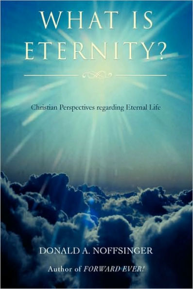 What is ETERNITY?: Christian Perspectives Regarding ETERNAL LIFE