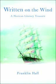 Title: Written on the Wind: A Mexican Literary Treasure, Author: Franklin Hall