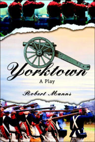 Title: Yorktown: A Play, Author: Robert Manns