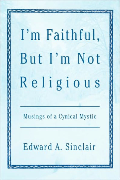 I'm Faithful, But I'm Not Religious: Musings of a Cynical Mystic