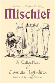 Title: Mischief: A Collection of Juvenile High-Jinx, Author: Stephen W Wasz