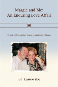 Title: Margie and Me: An Enduring Love Affair: Coping with Separation Caused by Alzheimer's Disease, Author: Ed Kanewske