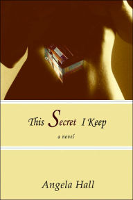 Title: This Secret I Keep, Author: Angela Hall