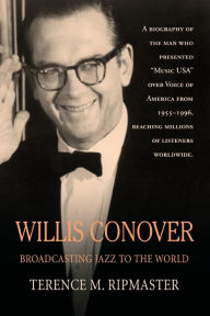 Title: Willis Conover: Broadcasting Jazz To The World, Author: Terence M Ripmaster