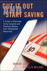 Title: Cut it Out and Start Saving: A Guide to Effectively Using Coupons and Obtaining Money from Unexpected Resources, Author: Denise Long