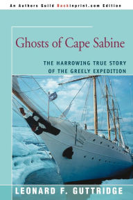 Title: Ghosts of Cape Sabine: The Harrowing True Story of the Greely Expedition, Author: Leonard F Guttridge